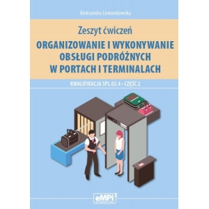 Organizowanie i wykonywanie obsługi podróżnych w portach i terminalach. Kwalifikacja SPL.02.4. Część 2 – zeszyt ćwiczeń