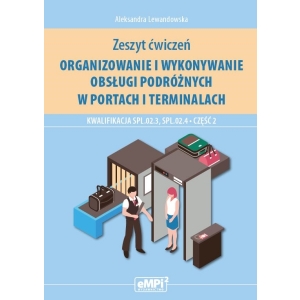 Organizowanie i wykonywanie obsługi podróżnych w portach i terminalach. Kwalifikacja SPL.02.3, SPL.02.4. Część 2 – zeszyt ćwiczeń